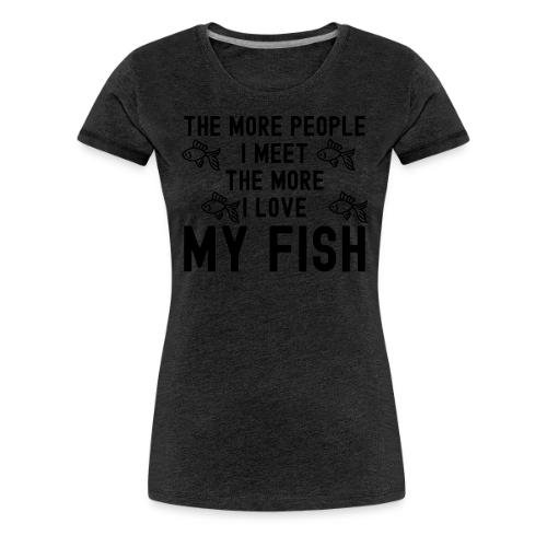 The More People I Meet The More I Love My Fish - Women's Premium T-Shirt