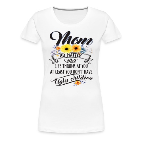Mom, No Matter What Life Throws At You, Mother Day - Women's Premium T-Shirt