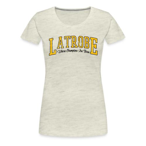 Latrobe - Where Champions Are Born (Light) - Women's Premium T-Shirt