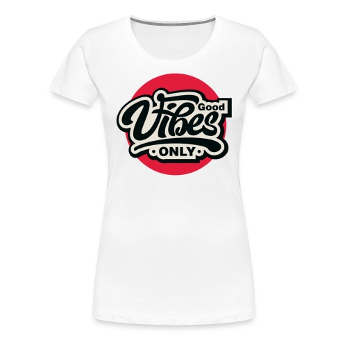 Good Vibes Only - Women's Premium T-Shirt