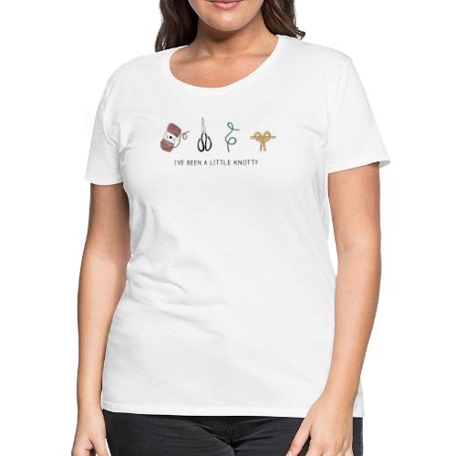 I've Been A Little Knotty - Women's Premium T-Shirt