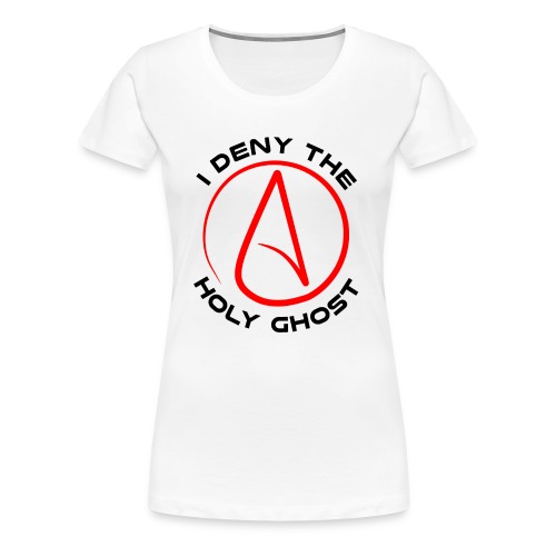 Atheist - I Deny The Holy Ghost - Women's Premium T-Shirt