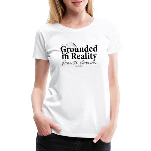 Grounded In Reality... Free to Dream - Women's Premium T-Shirt