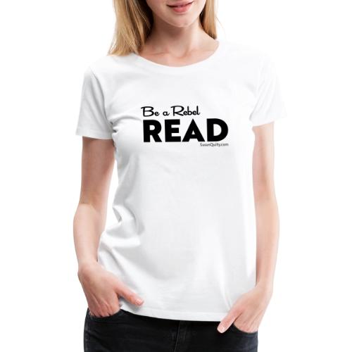 Be a Rebel Read (black text) - Women's Premium T-Shirt