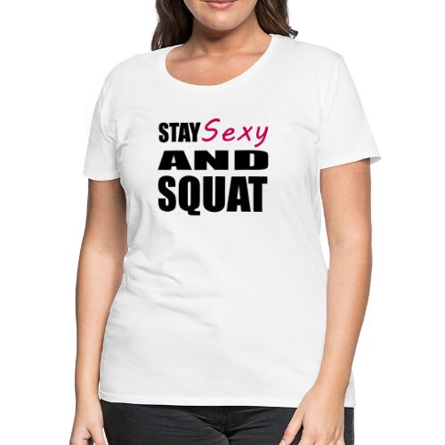 Stay Sexy and Squat - Women's Premium T-Shirt