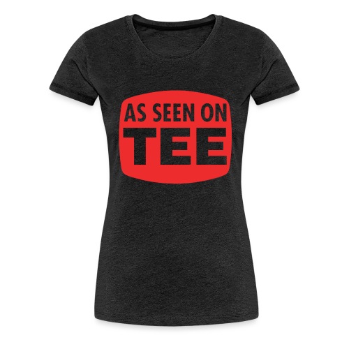 As Seen On Tee - Women's Premium T-Shirt