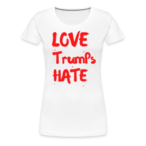 LOVE Trumps HATE - Women's Premium T-Shirt