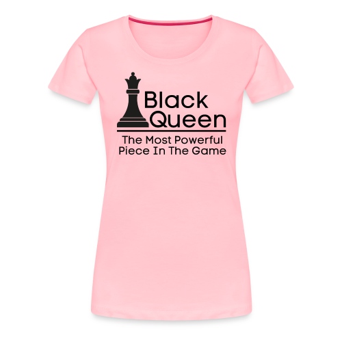 Black Queen The Most Powerful Piece In The Game - Women's Premium T-Shirt