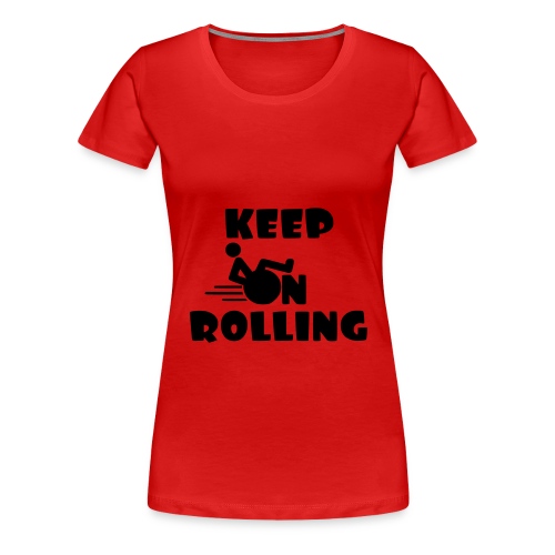 Keep on rolling with your wheelchair * - Women's Premium T-Shirt