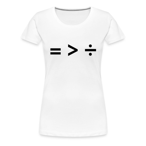 Equality Is Greater Than Division in Math Symbols - Women's Premium T-Shirt
