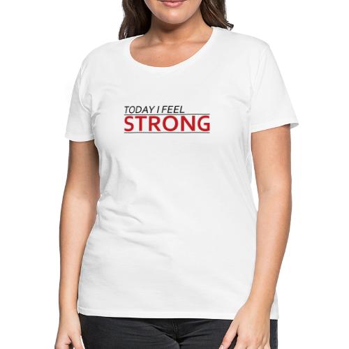Today I Feel Strong - Women's Premium T-Shirt
