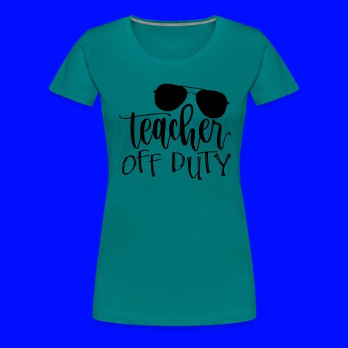 Teacher Off Duty Funny Teacher T-Shirt - Women's Premium T-Shirt