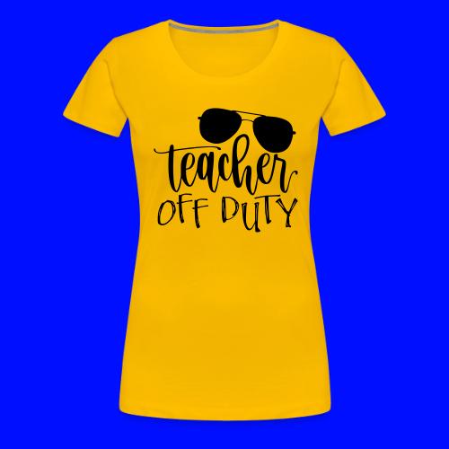 Teacher Off Duty Funny Teacher T-Shirt - Women's Premium T-Shirt