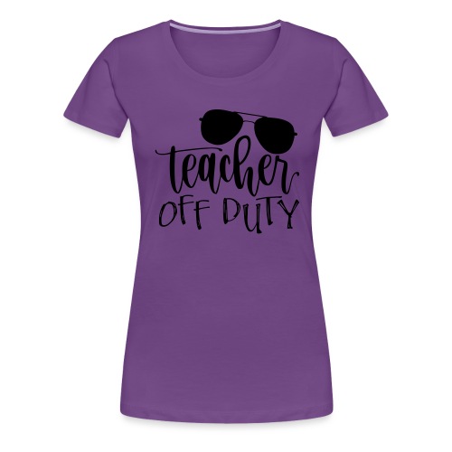 Teacher Off Duty Funny Teacher T-Shirt - Women's Premium T-Shirt