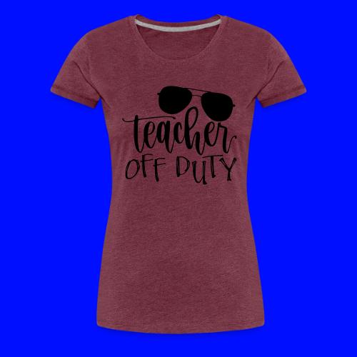 Teacher Off Duty Funny Teacher T-Shirt - Women's Premium T-Shirt