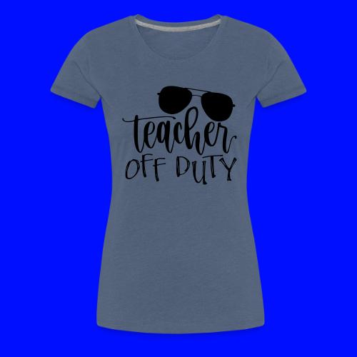 Teacher Off Duty Funny Teacher T-Shirt - Women's Premium T-Shirt