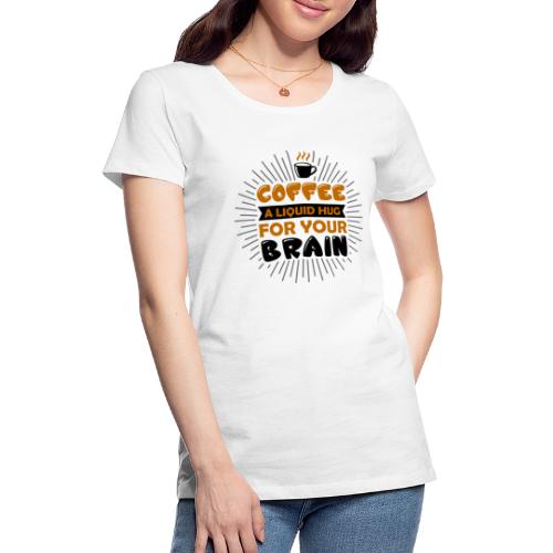 coffee a liquid hug for your brain 5262170 - Women's Premium T-Shirt