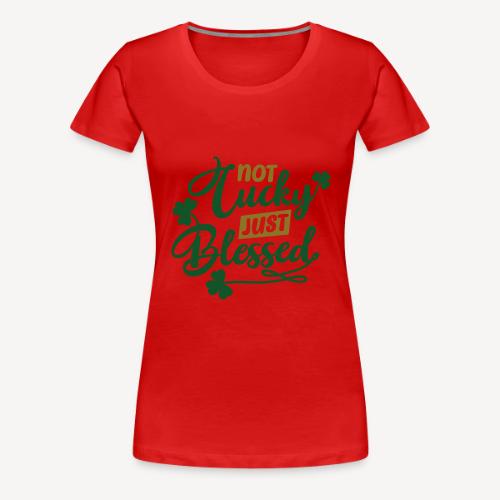 Not LuckyJust Blessed - Women's Premium T-Shirt
