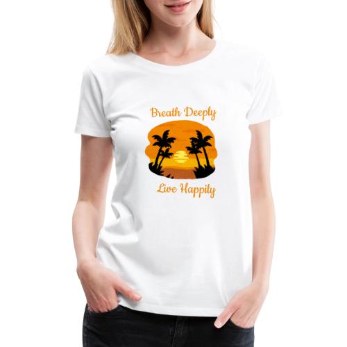 Breath Deeply Live Happily - Women's Premium T-Shirt