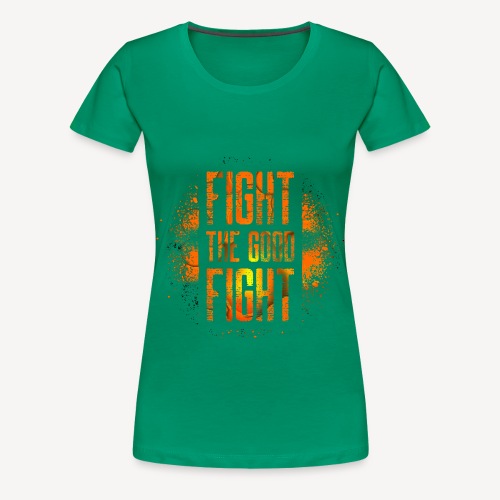FIGHT THE GOOD FIGHT - Women's Premium T-Shirt