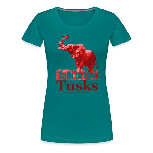 Talk to the Tusks tshirt_ - Women's Premium T-Shirt