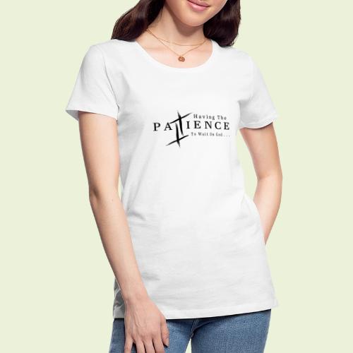 Patience (Black Letters) - Women's Premium T-Shirt