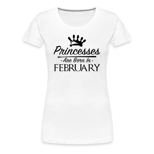 Princesses Are Born In February - Women's Premium T-Shirt