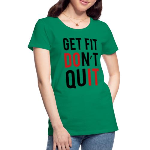 Get Fit Don't Quit - Women's Premium T-Shirt