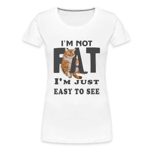 I m Not Fat I m Just Easy To See - Women's Premium T-Shirt