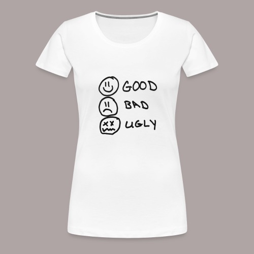 GOOD,BAD,UGLY - Women's Premium T-Shirt