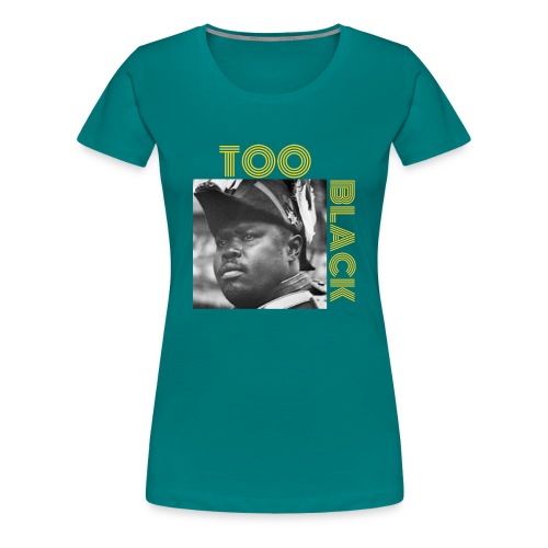 Marcus Garvey TOO BLACK!!! - Women's Premium T-Shirt