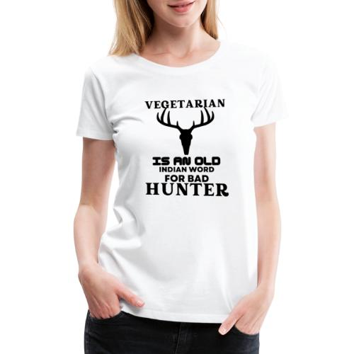 Vegetarian Is An Old Indian Word For Bad Hunter - Women's Premium T-Shirt