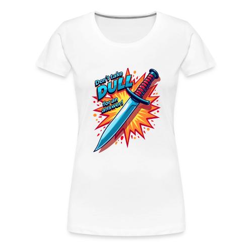 Don’t Take Dull for an Answer Comic Knife Art - Women's Premium T-Shirt