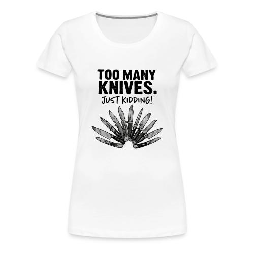 Too Many Knives Just Kidding Funny Knife Design - Women's Premium T-Shirt