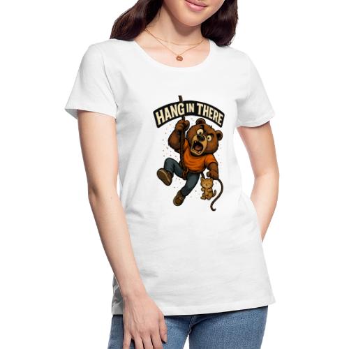 Cute Hang in There Bear Motivation Shirt - Women's Premium T-Shirt
