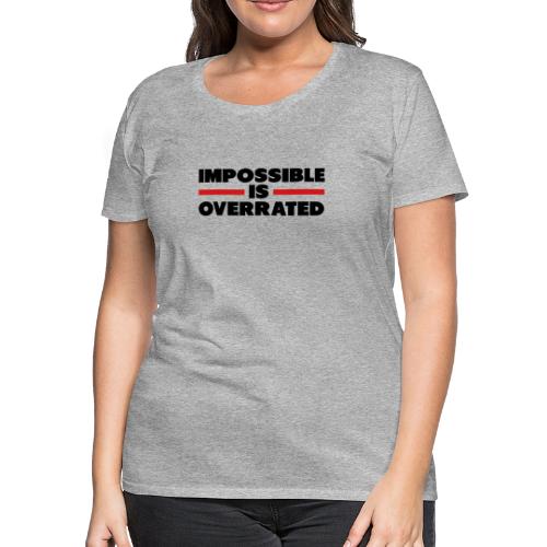 Impossible Is Overrated - Women's Premium T-Shirt