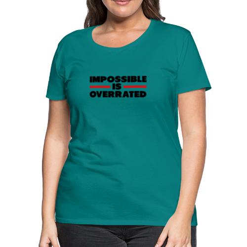 Impossible Is Overrated - Women's Premium T-Shirt