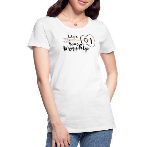 Live Your Worship, Don’t Just Give Lip Service - Women's Premium T-Shirt