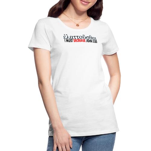 I must Decrease John 3 30 - Women's Premium T-Shirt