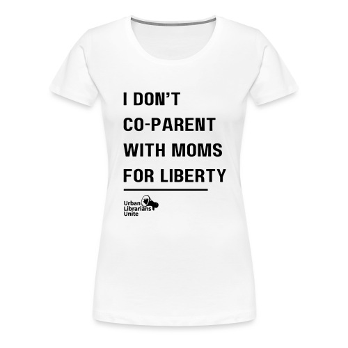 I Don't Co-Parent with Mom's For Liberty - Black - Women's Premium T-Shirt