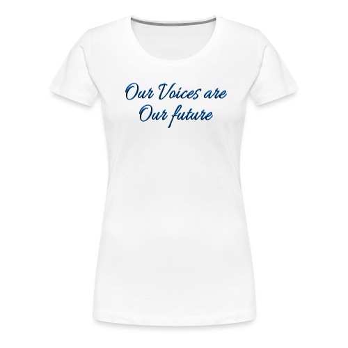Our Voices Are Our Future - quote - Women's Premium T-Shirt