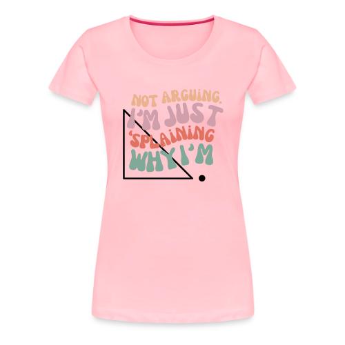 Not Splaining Right Triangle - Women's Premium T-Shirt