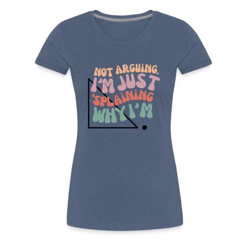 Not Splaining Right Triangle - Women's Premium T-Shirt