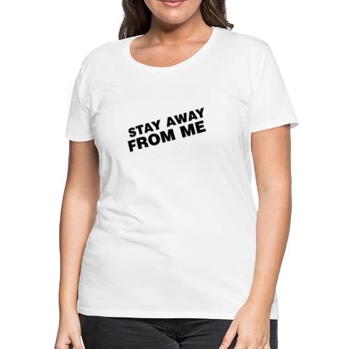 Stay Away From Me - Women's Premium T-Shirt