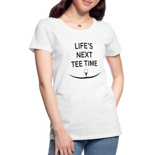 Life’s Next Tee Time - Retired Golf Gift Tee - Women's Premium T-Shirt