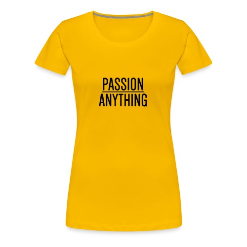 Passion Over Anything - Women's Premium T-Shirt