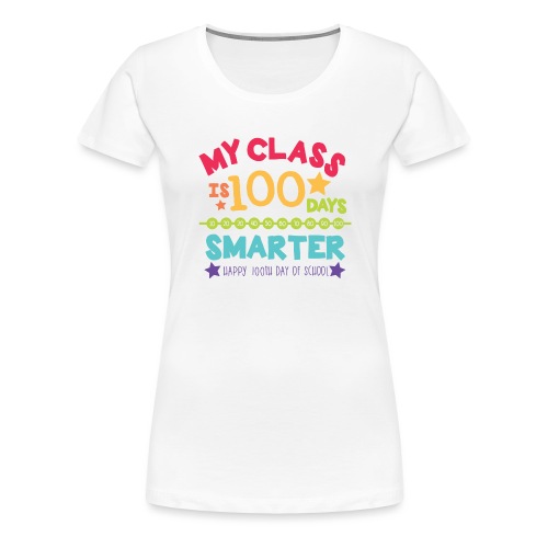 My Class is 100 Days Smarter Happy 100th Day - Women's Premium T-Shirt