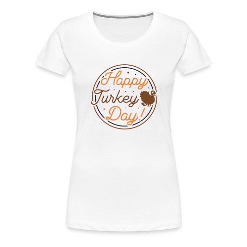 Happy Turkey Day - Women's Premium T-Shirt
