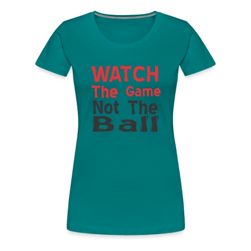 watch the game not the ball - Women's Premium T-Shirt