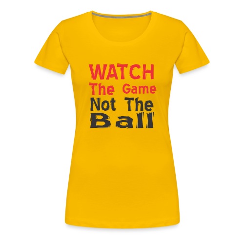 watch the game not the ball - Women's Premium T-Shirt